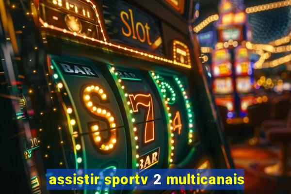 assistir sportv 2 multicanais